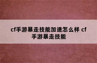 cf手游暴走技能加速怎么样 cf手游暴走技能